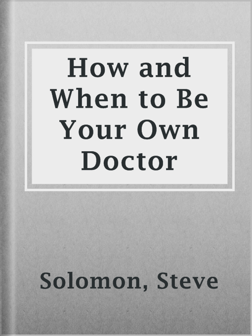 Title details for How and When to Be Your Own Doctor by Steve Solomon - Available